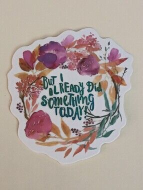 10/$10 Stickers Decal - I Already Did Something Today Sarcastic Quote Floral 2